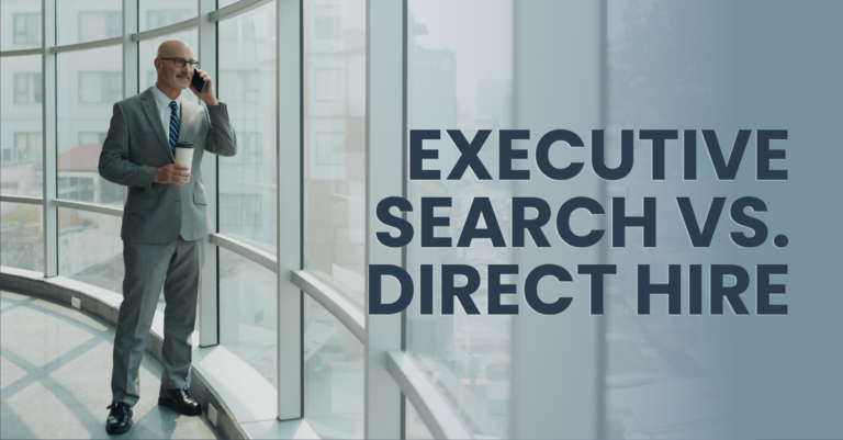 Direct Hire vs. Executive Search: How to Know Which You Need